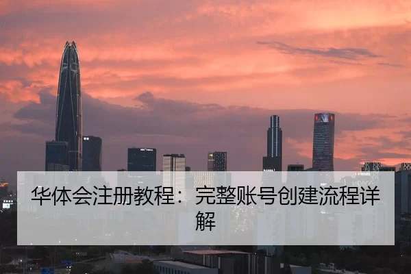 华体会注册教程：完整账号创建流程详解