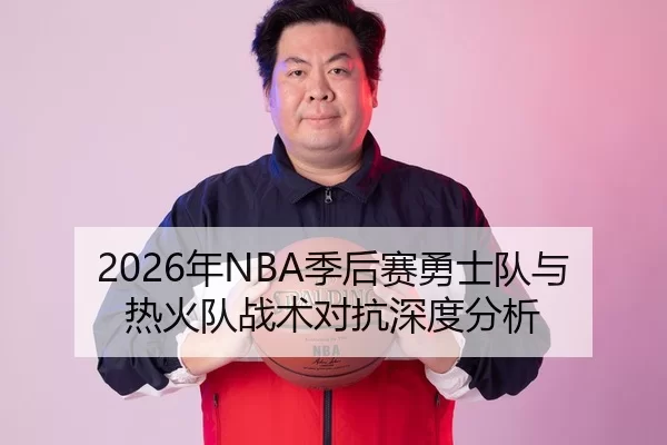 2026年NBA季后赛勇士队与热火队战术对抗深度分析