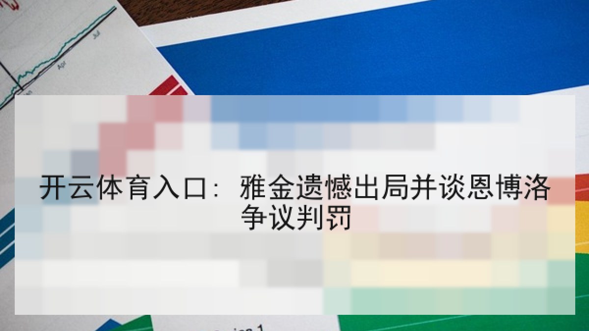 开云体育入口: 雅金遗憾出局并谈恩博洛争议判罚 开云体育入口: 雅金遗憾出局并谈恩博洛争议判罚