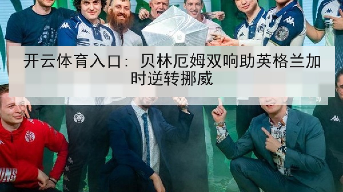 开云体育入口: 贝林厄姆双响助英格兰加时逆转挪威 开云体育入口: 贝林厄姆双响助英格兰加时逆转挪威